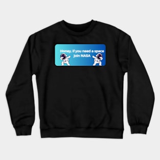 honey if you need space join nasa pt4 Crewneck Sweatshirt